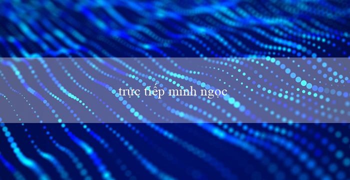 trực tiếp minh ngọc miền bắc(Kết quả xổ số miền nam hôm nay)