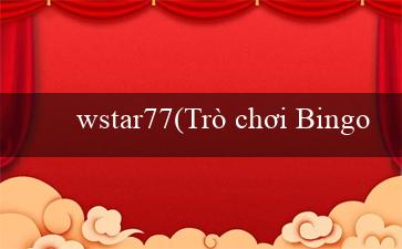 wstar77(Trò chơi Bingo Sôi Động)