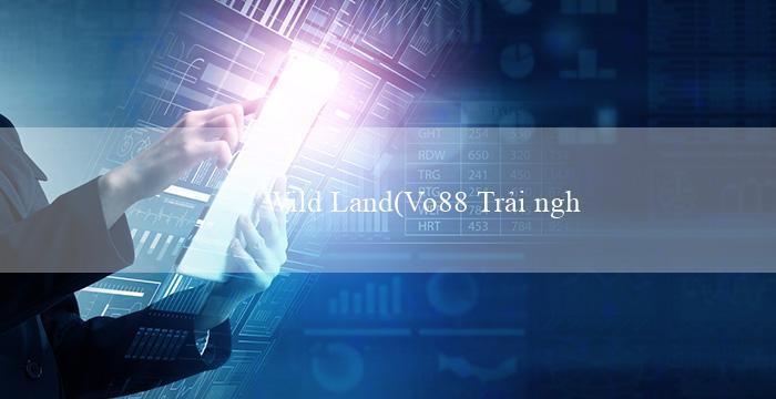 Wild Land(Vo88 Trải nghiệm đặc biệt cho người chơi Việt)