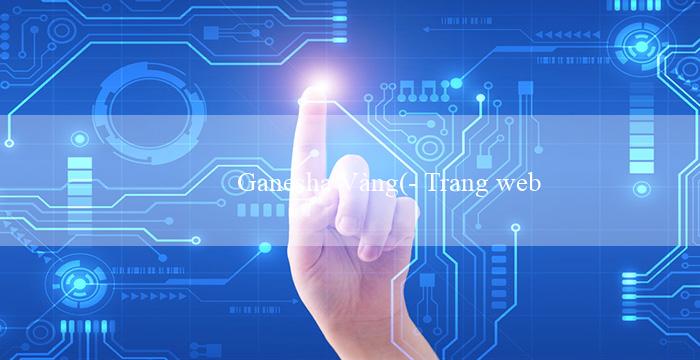 Ganesha Vàng(- Trang web Vo88 – Sòng bạc trực tuyến hàng đầu)