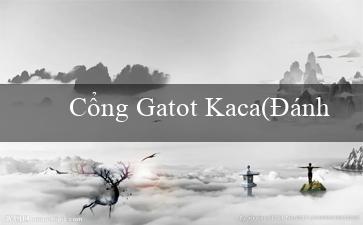 Cổng Gatot Kaca(Đánh giá về nhà cái Vo88 trong tiếng Việt)