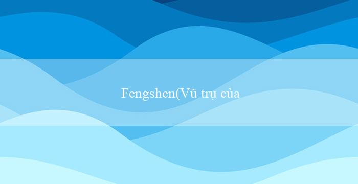 Fengshen(Vũ trụ của 88 Khám phá thế giới giải trí mới)