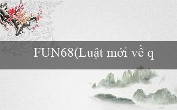 FUN68(Luật mới về quản lý và bảo vệ môi trường GO79)