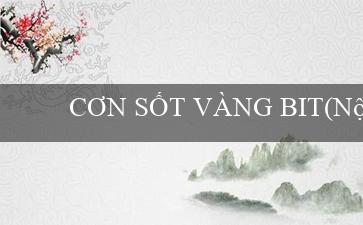 CƠN SỐT VÀNG BIT(Nội dung luật GO79 hiện đang không thể nhìn thấy.)