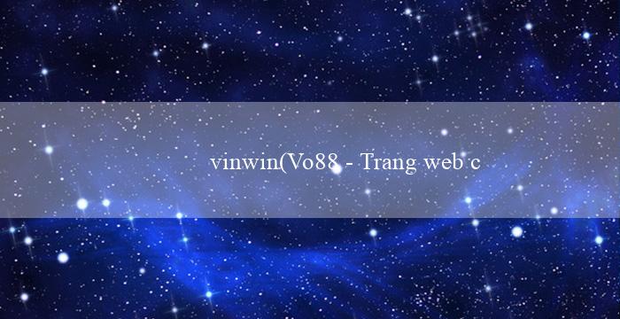 vinwin(Vo88 – Trang web cá cược uy tín hàng đầu Việt Nam)