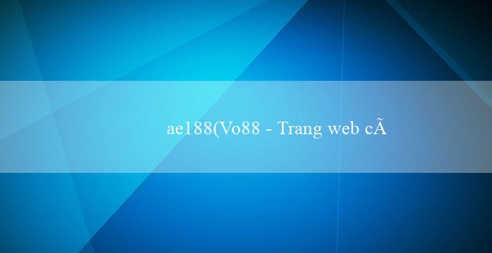 ae188(Vo88 – Trang web cá cược trực tuyến hàng đầu)