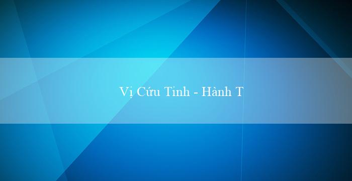 Vị Cứu Tinh – Hành Trình(M88 – Cái Vé Vào Thế Giới Cờ Bạc Trực Tuyến)