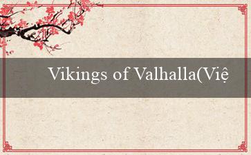 Vikings of Valhalla(Việt Nam phát triển nhanh với Vo88)