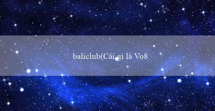 baliclub(Cái gì là Vo88)