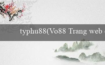 typhu88(VO88 Trang web cá cược trực tuyến hàng đầu)
