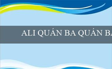 ALI QUÁN BA QUÁN BA(Sàn cá cược trực tuyến hàng đầu – Vo88VN)