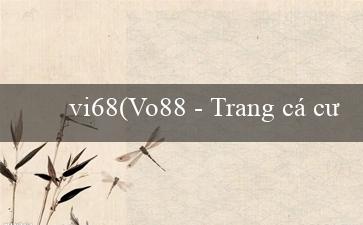 vi68(Vo88 – Trang cá cược hàng đầu Việt Nam)