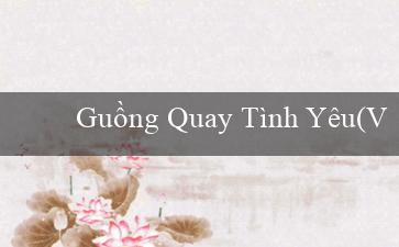 Guồng Quay Tình Yêu(Vo88 – Màu sắc thú vị của trò chơi đỉnh cao)