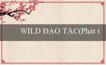 WILD ĐẠO TẶC(Phát triển cược online với Vo88)