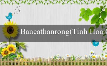 Bancathanrong(Tinh Hoa Của Trò Chơi Sự Hấp Dẫn Của Vo88)