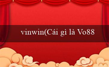 vinwin(Cái gì là Vo88 và tại sao nó lại quan trọng)