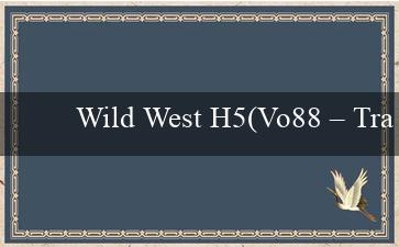 Wild West H5(Vo88 – Trang web cá cược trực tuyến hàng đầu)