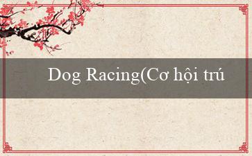 Dog Racing(Cơ hội trúng lớn tại nhà cái Vo88)