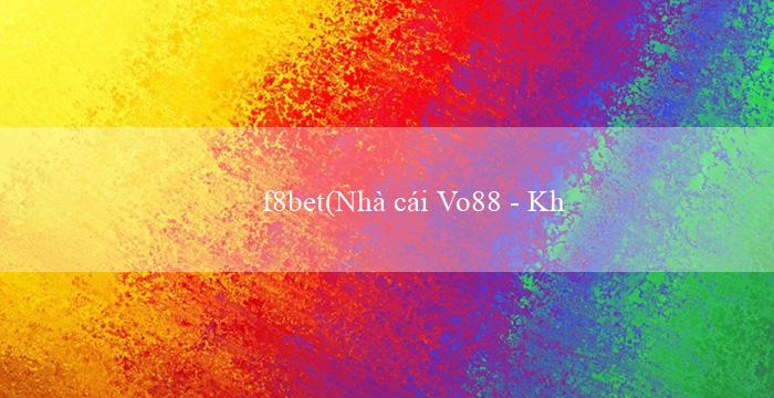 f8bet(Nhà cái Vo88 – Kho game đa dạng và uy tín)