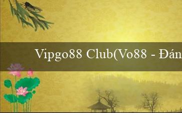 Vipgo88 Club(Vo88 – Đánh bài và cược trực tuyến trên mạng)