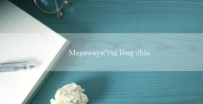 Megaways(Vui lòng chỉnh lại tiêu đề thành tiếng Việt)