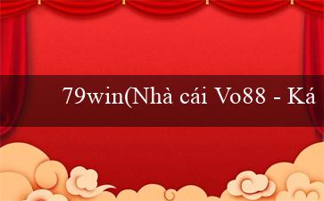 79win(Nhà cái Vo88 – Kết nối cờ bạc trực tuyến tốt nhất)