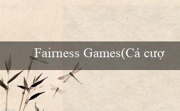 Fairness Games(Cá cược trực tuyến tại nhà cái Vo88)