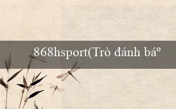 868hsport(Trò đánh bạc Vo88 đã thay đổi!)