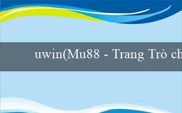 uwin(Mu88 – Trang Trò chơi Online Phong phú và Hấp dẫn)