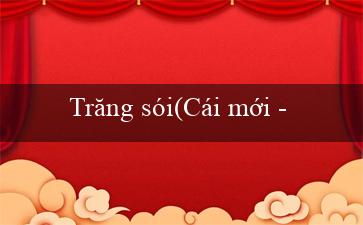 Trăng sói(Cái mới – Trang cá độ bóng đá Vo88)