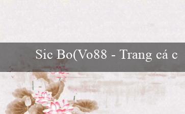 Sic Bo(Vo88 – Trang cá cược trực tuyến hàng đầu)