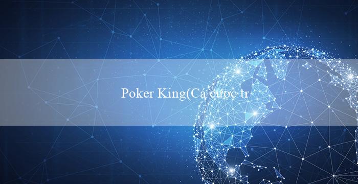 Poker King(Cá cược trực tuyến ưu việt tại Vo88)