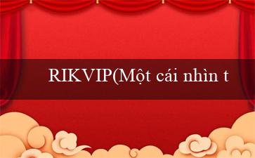 RIKVIP(Một cái nhìn tổng quan về Vo88)