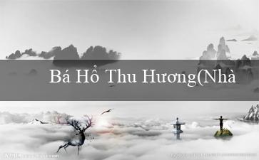 Bá Hổ Thu Hương(Nhà cái Vo88 Sòng bài trực tuyến hấp dẫn)