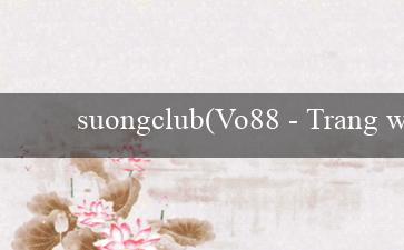 suongclub(Vo88 – Trang web cá cược hàng đầu được yêu thích)